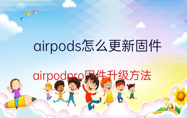 airpods怎么更新固件 airpodpro固件升级方法？